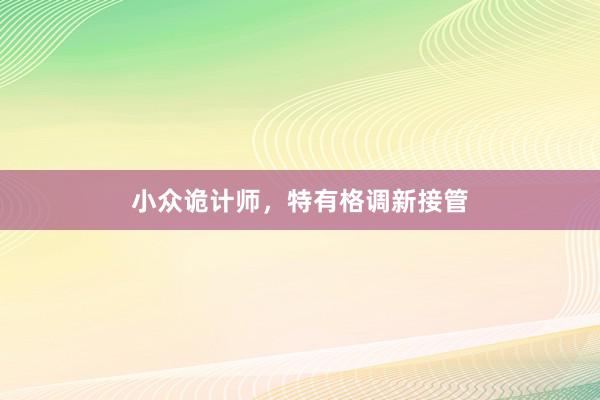 小众诡计师,特有格调新接管