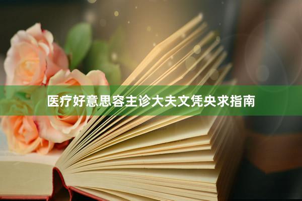 医疗好意思容主诊大夫文凭央求指南